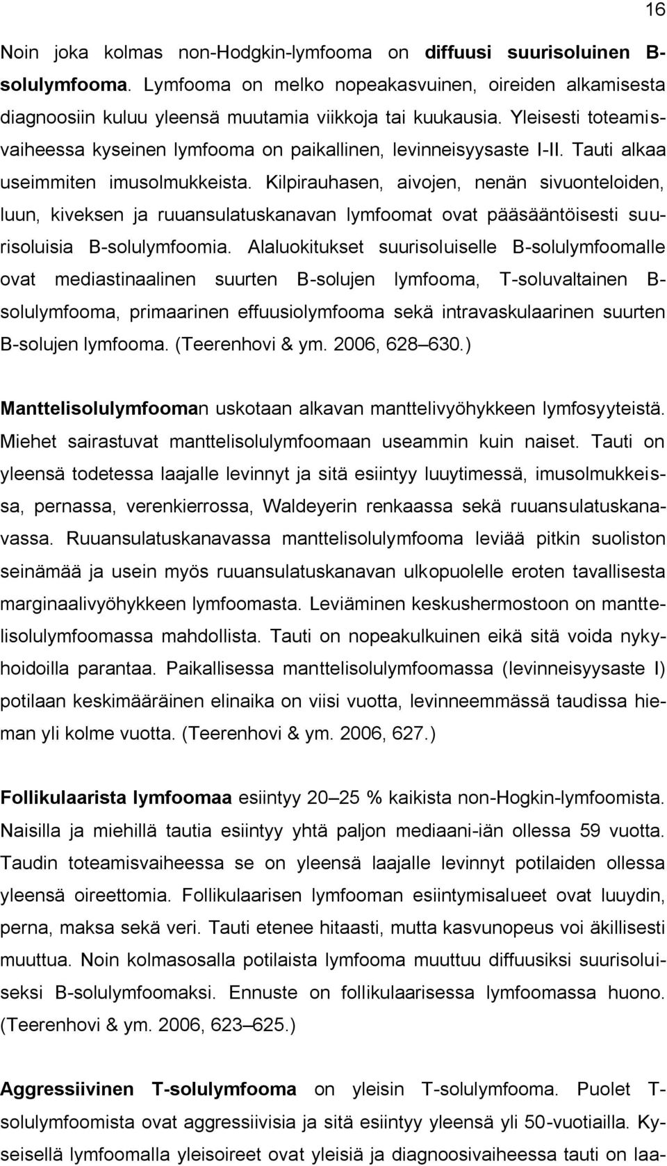 Kilpirauhasen, aivojen, nenän sivuonteloiden, luun, kiveksen ja ruuansulatuskanavan lymfoomat ovat pääsääntöisesti suurisoluisia B-solulymfoomia.