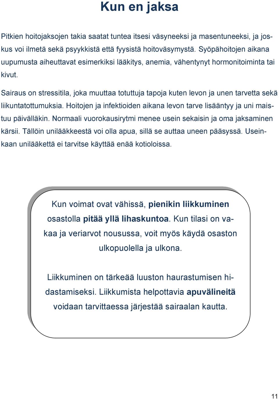 Sairaus on stressitila, joka muuttaa totuttuja tapoja kuten levon ja unen tarvetta sekä liikuntatottumuksia. Hoitojen ja infektioiden aikana levon tarve lisääntyy ja uni maistuu päivälläkin.