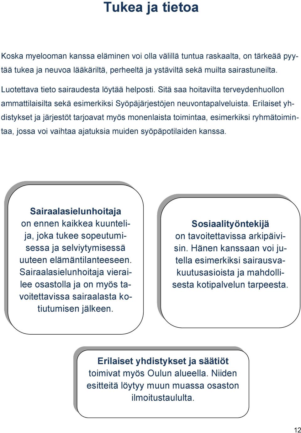 Erilaiset yhdistykset ja järjestöt tarjoavat myös monenlaista toimintaa, esimerkiksi ryhmätoimintaa, jossa voi vaihtaa ajatuksia muiden syöpäpotilaiden kanssa.