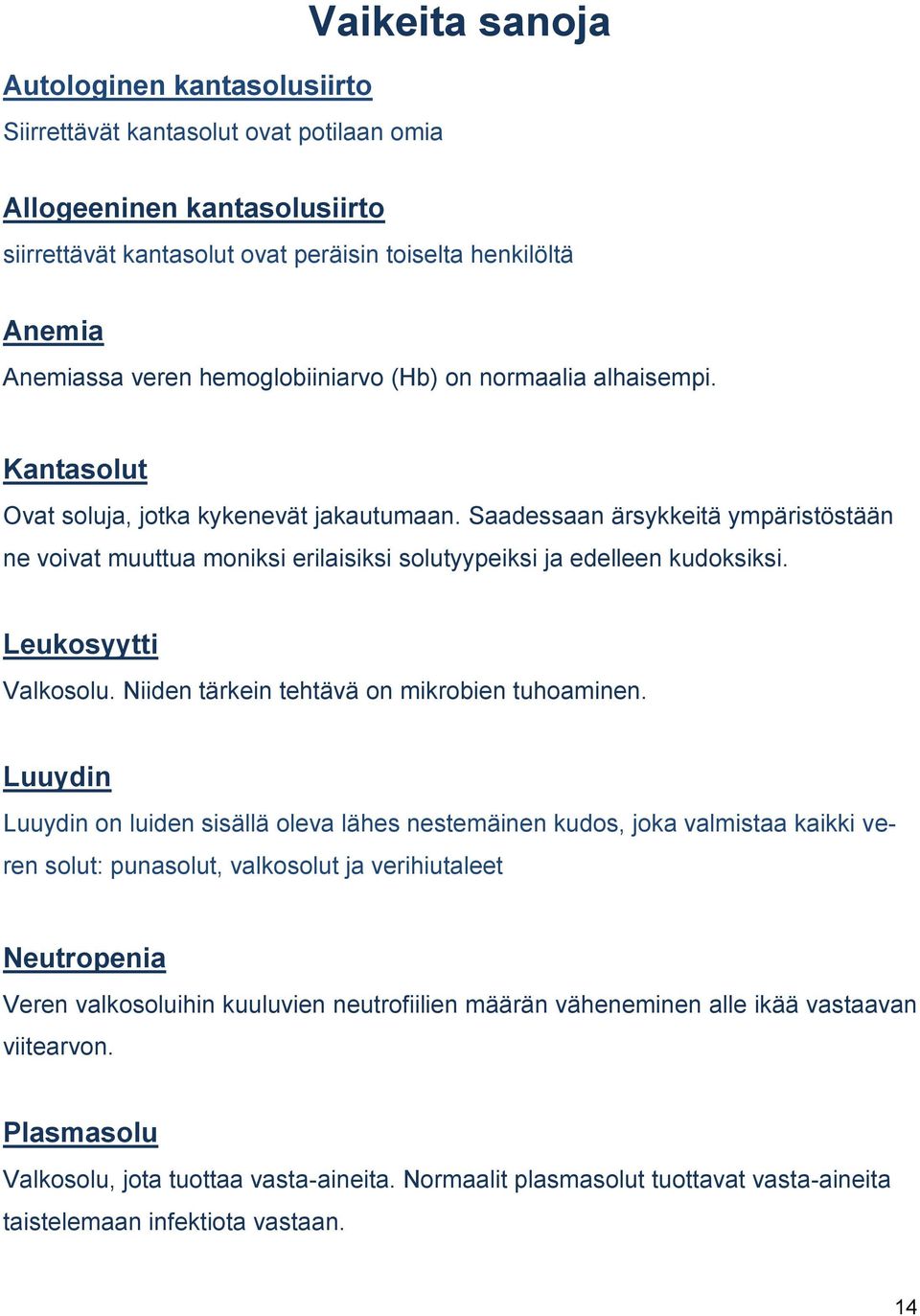 Saadessaan ärsykkeitä ympäristöstään ne voivat muuttua moniksi erilaisiksi solutyypeiksi ja edelleen kudoksiksi. Leukosyytti Valkosolu. Niiden tärkein tehtävä on mikrobien tuhoaminen.