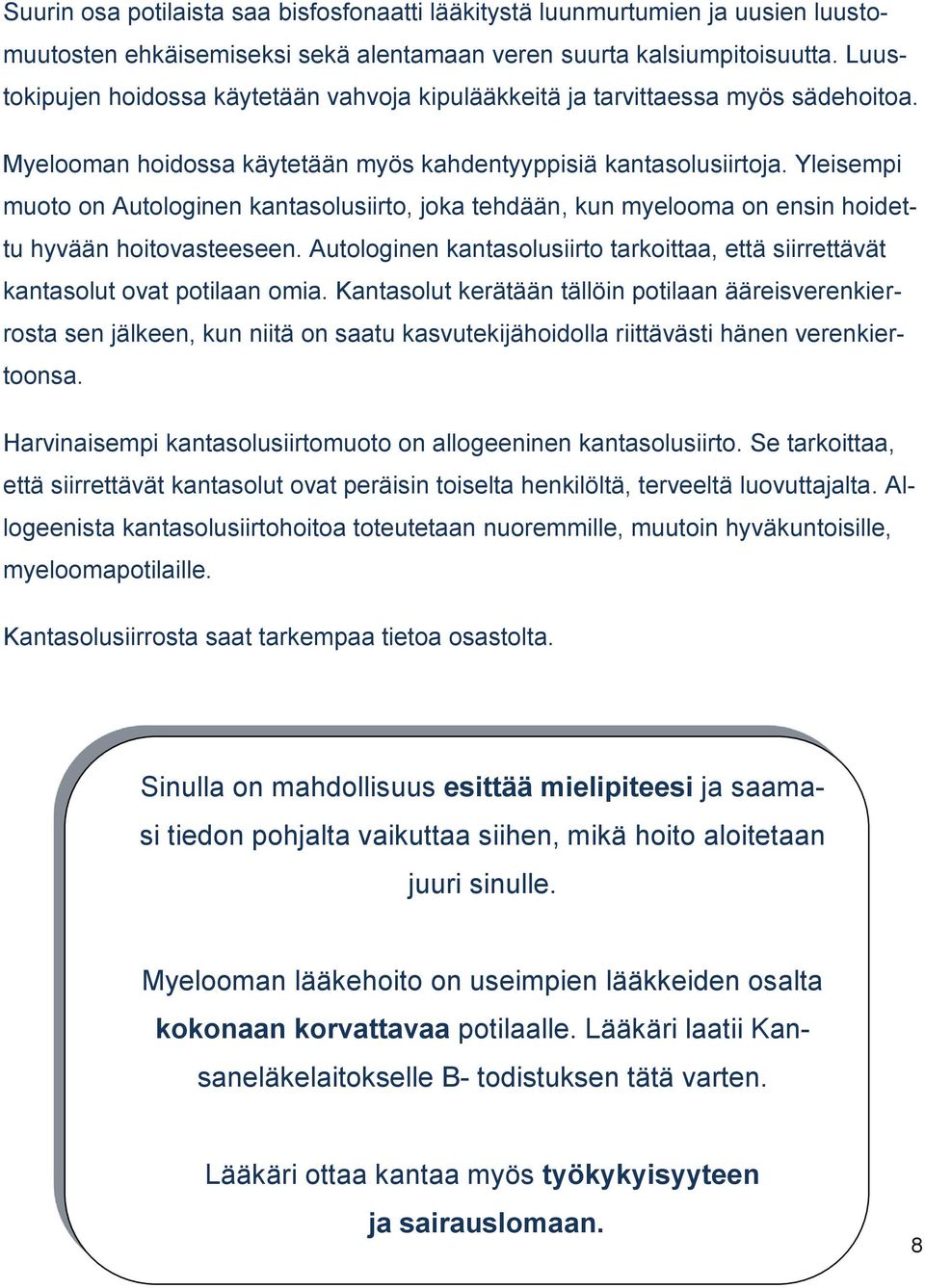 Yleisempi muoto on Autologinen kantasolusiirto, joka tehdään, kun myelooma on ensin hoidettu hyvään hoitovasteeseen.