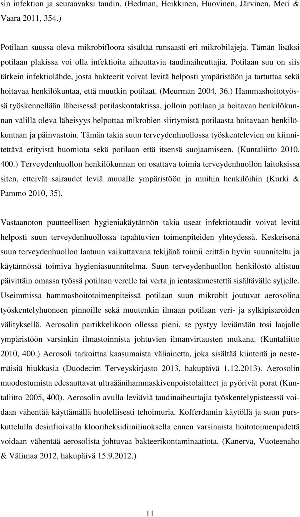 Potilaan suu on siis tärkein infektiolähde, josta bakteerit voivat levitä helposti ympäristöön ja tartuttaa sekä hoitavaa henkilökuntaa, että muutkin potilaat. (Meurman 2004. 36.