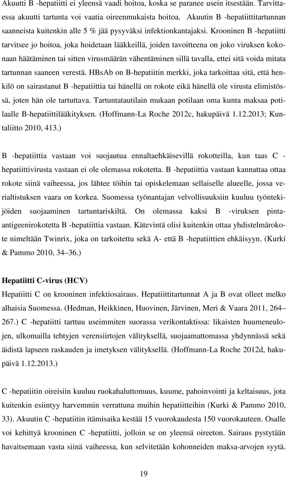 Krooninen B -hepatiitti tarvitsee jo hoitoa, joka hoidetaan lääkkeillä, joiden tavoitteena on joko viruksen kokonaan häätäminen tai sitten virusmäärän vähentäminen sillä tavalla, ettei sitä voida