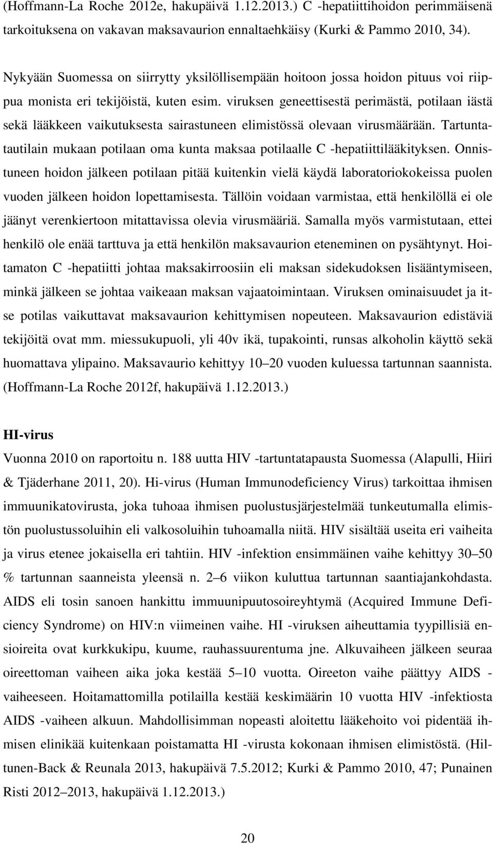 viruksen geneettisestä perimästä, potilaan iästä sekä lääkkeen vaikutuksesta sairastuneen elimistössä olevaan virusmäärään.