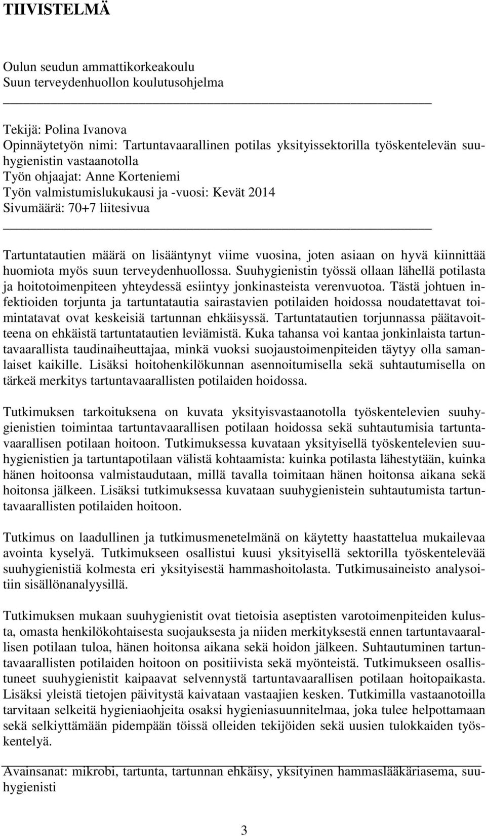 on hyvä kiinnittää huomiota myös suun terveydenhuollossa. Suuhygienistin työssä ollaan lähellä potilasta ja hoitotoimenpiteen yhteydessä esiintyy jonkinasteista verenvuotoa.