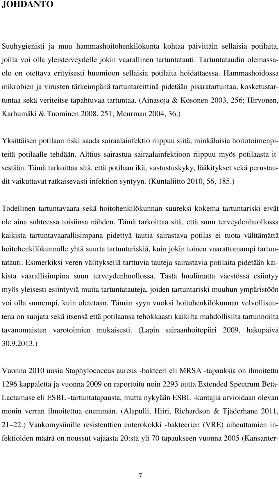 Hammashoidossa mikrobien ja virusten tärkeimpänä tartuntareittinä pidetään pisaratartuntaa, kosketustartuntaa sekä veriteitse tapahtuvaa tartuntaa.