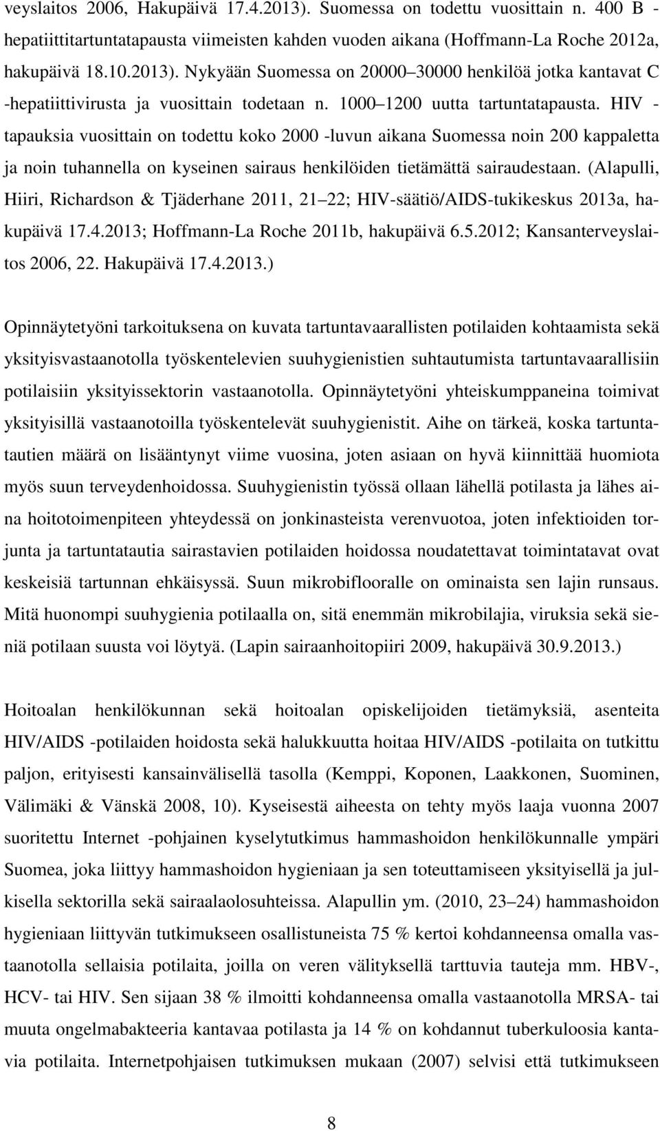 HIV - tapauksia vuosittain on todettu koko 2000 -luvun aikana Suomessa noin 200 kappaletta ja noin tuhannella on kyseinen sairaus henkilöiden tietämättä sairaudestaan.