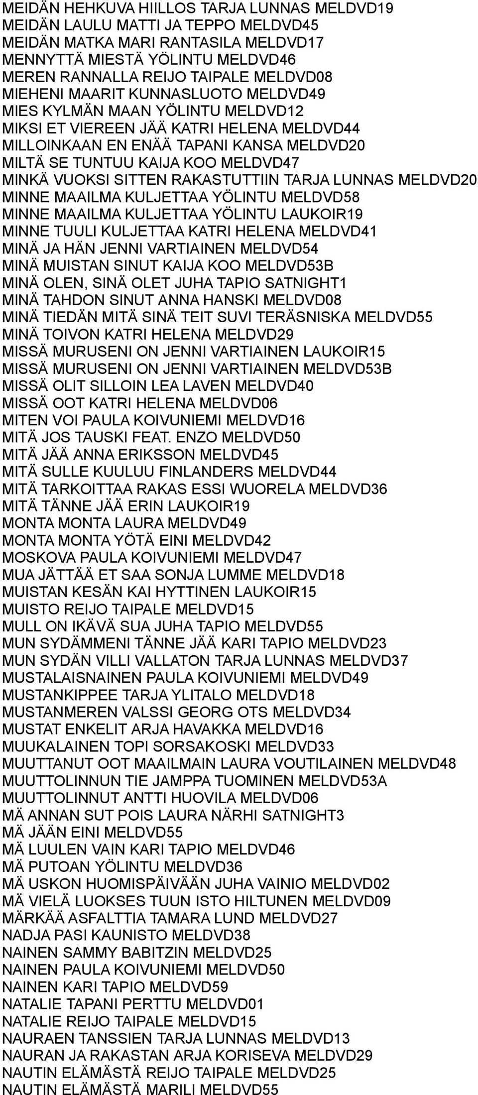 SITTEN RAKASTUTTIIN TARJA LUNNAS MELDVD20 MINNE MAAILMA KULJETTAA YÖLINTU MELDVD58 MINNE MAAILMA KULJETTAA YÖLINTU LAUKOIR19 MINNE TUULI KULJETTAA KATRI HELENA MELDVD41 MINÄ JA HÄN JENNI VARTIAINEN