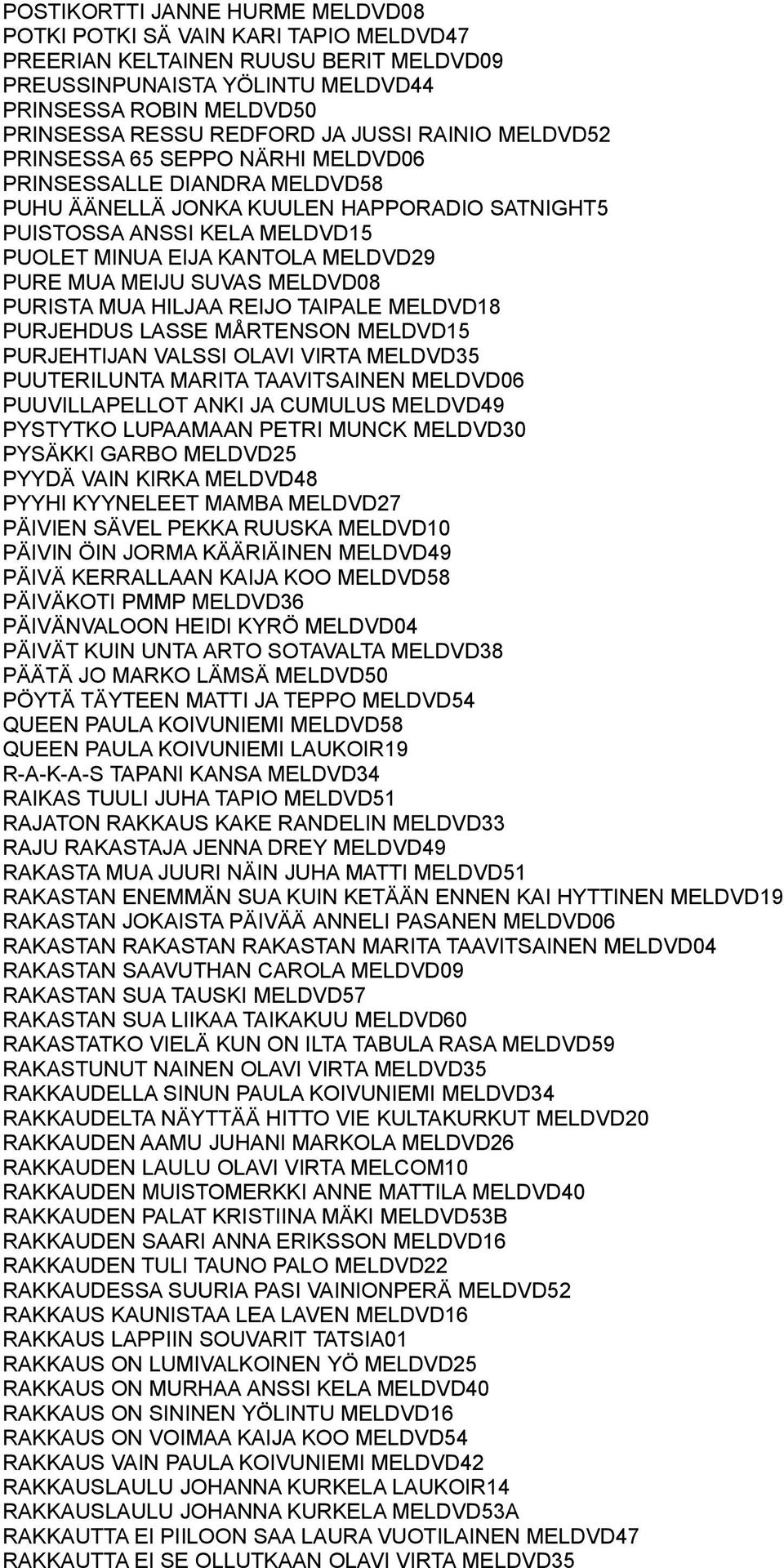 PURE MUA MEIJU SUVAS MELDVD08 PURISTA MUA HILJAA REIJO TAIPALE MELDVD18 PURJEHDUS LASSE MÅRTENSON MELDVD15 PURJEHTIJAN VALSSI OLAVI VIRTA MELDVD35 PUUTERILUNTA MARITA TAAVITSAINEN MELDVD06