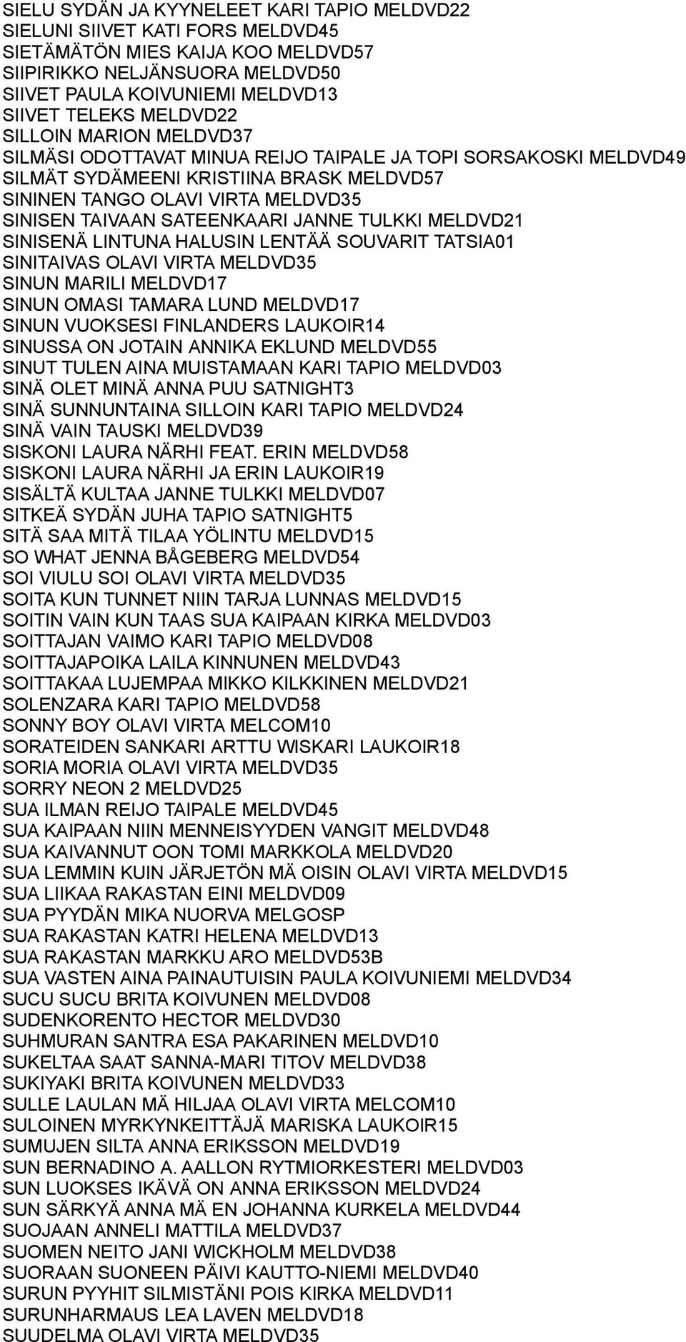 SATEENKAARI JANNE TULKKI MELDVD21 SINISENÄ LINTUNA HALUSIN LENTÄÄ SOUVARIT TATSIA01 SINITAIVAS OLAVI VIRTA MELDVD35 SINUN MARILI MELDVD17 SINUN OMASI TAMARA LUND MELDVD17 SINUN VUOKSESI FINLANDERS