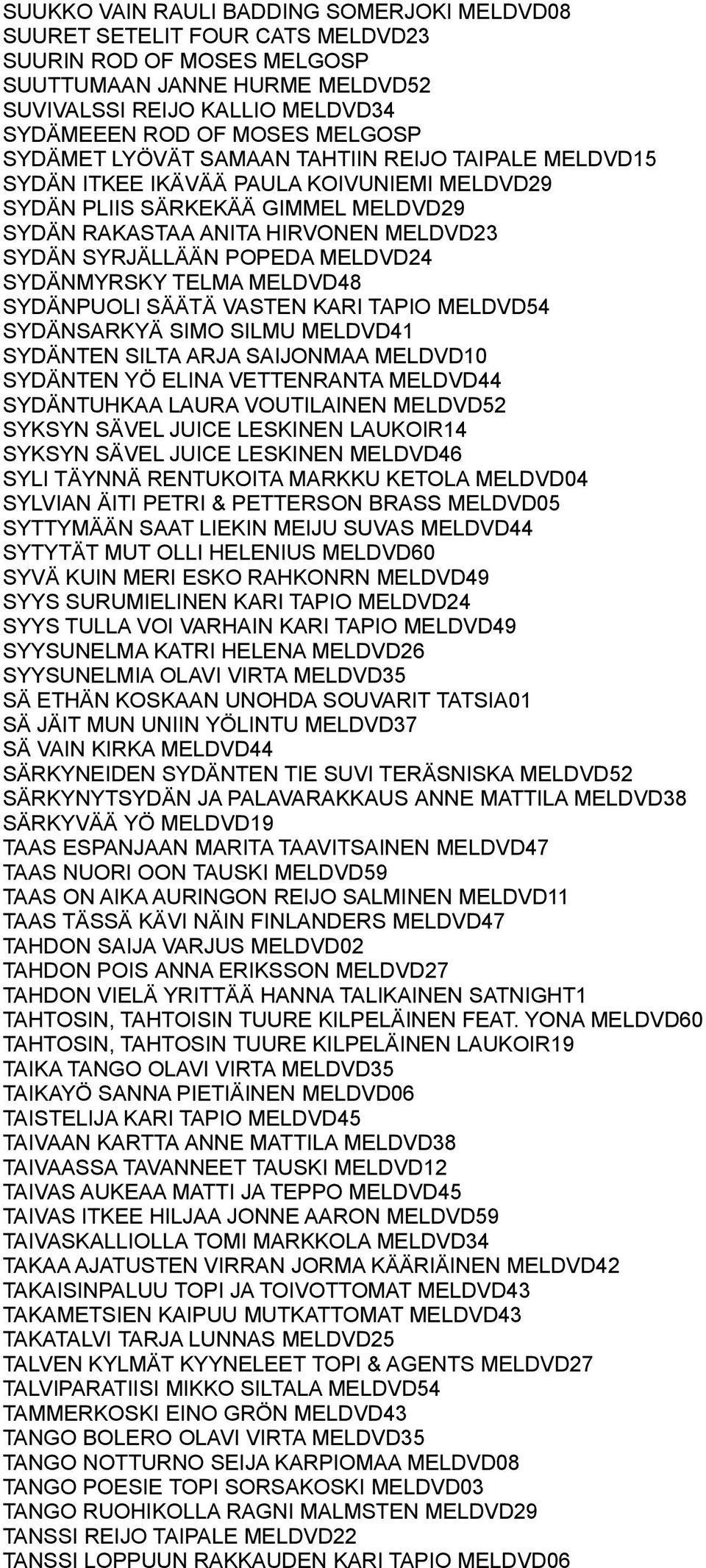 POPEDA MELDVD24 SYDÄNMYRSKY TELMA MELDVD48 SYDÄNPUOLI SÄÄTÄ VASTEN KARI TAPIO MELDVD54 SYDÄNSARKYÄ SIMO SILMU MELDVD41 SYDÄNTEN SILTA ARJA SAIJONMAA MELDVD10 SYDÄNTEN YÖ ELINA VETTENRANTA MELDVD44