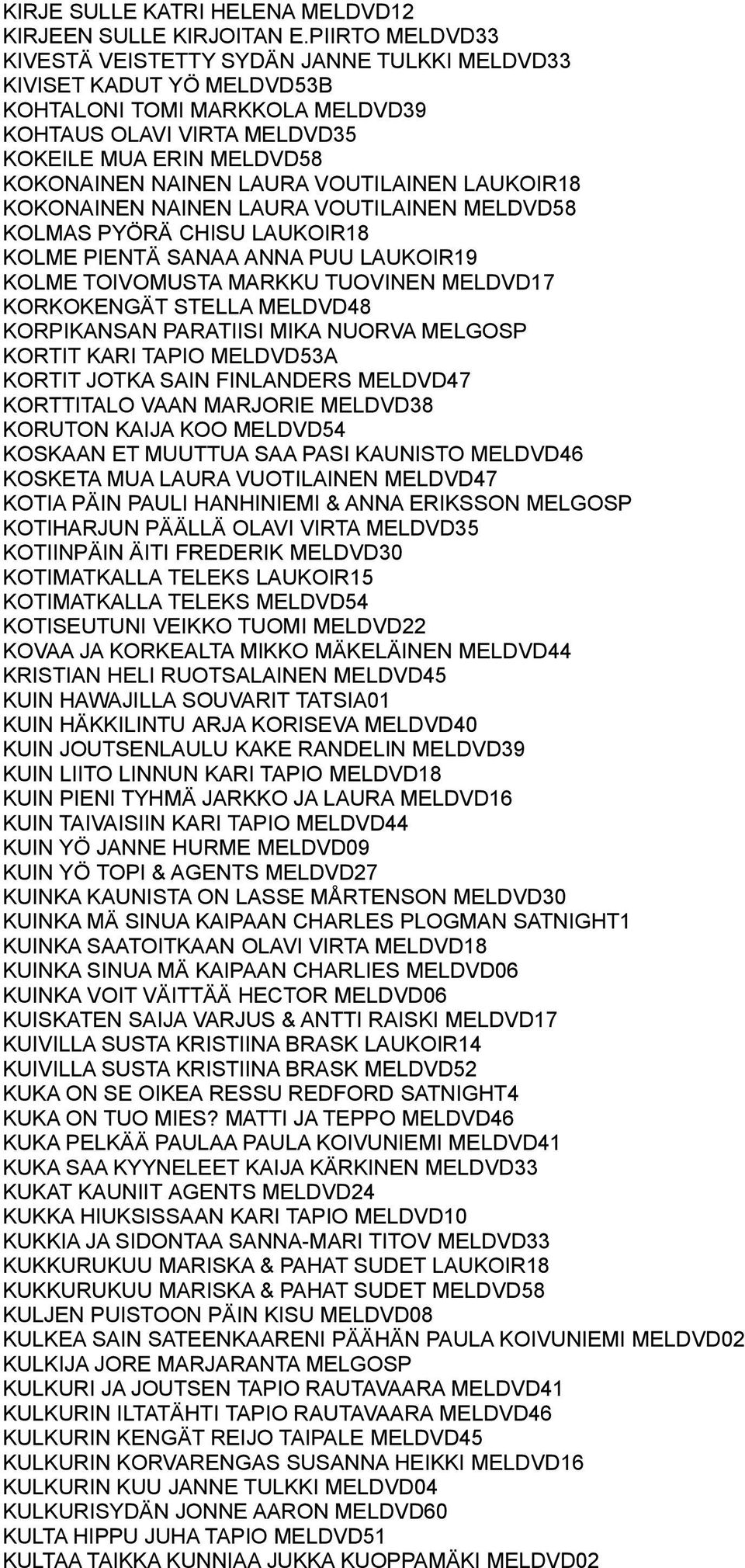 LAURA VOUTILAINEN LAUKOIR18 KOKONAINEN NAINEN LAURA VOUTILAINEN MELDVD58 KOLMAS PYÖRÄ CHISU LAUKOIR18 KOLME PIENTÄ SANAA ANNA PUU LAUKOIR19 KOLME TOIVOMUSTA MARKKU TUOVINEN MELDVD17 KORKOKENGÄT