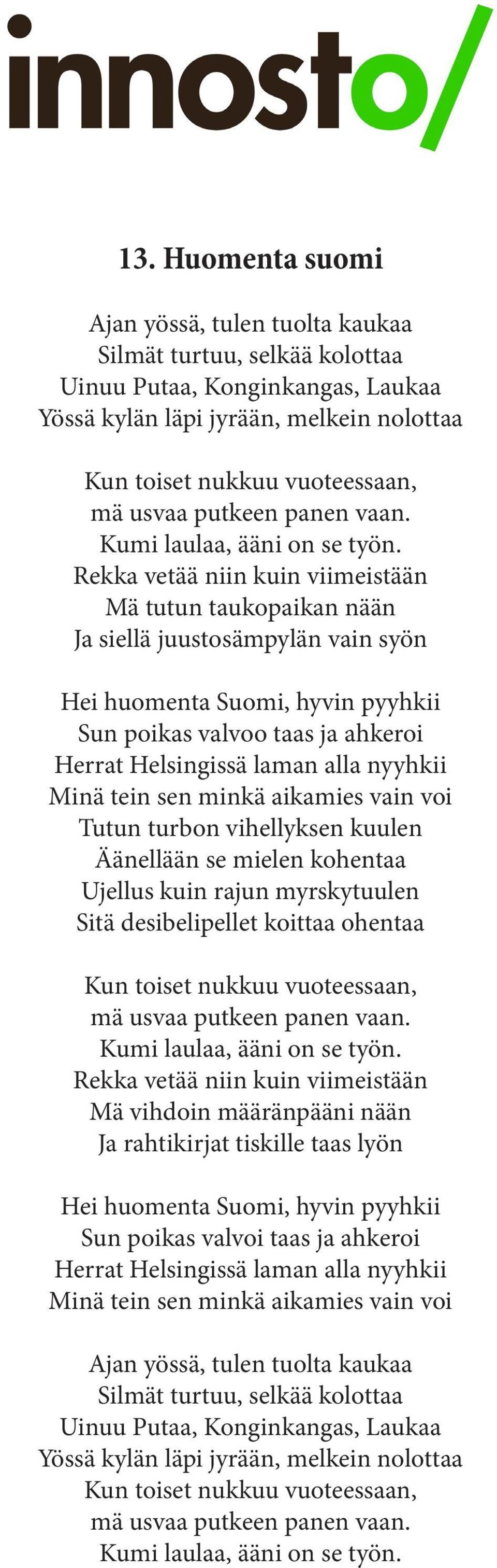 Rekka vetää niin kuin viimeistään Mä tutun taukopaikan nään Ja siellä juustosämpylän vain syön Hei huomenta Suomi, hyvin pyyhkii Sun poikas valvoo taas ja ahkeroi Herrat Helsingissä laman alla