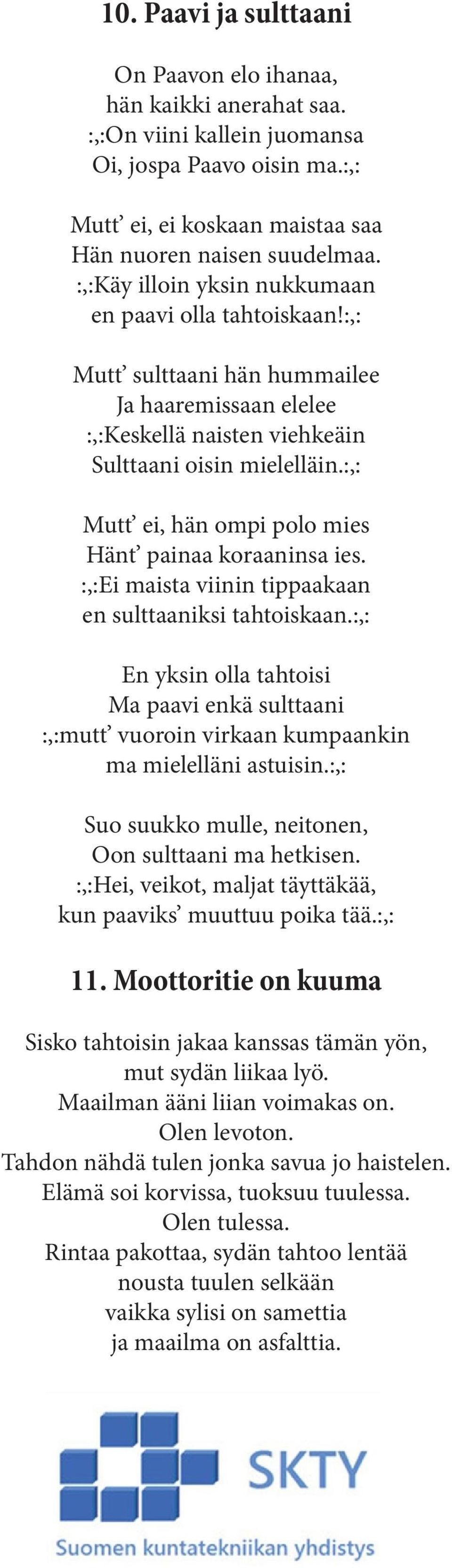 :,: Mutt ei, hän ompi polo mies Hänt painaa koraaninsa ies. :,:Ei maista viinin tippaakaan en sulttaaniksi tahtoiskaan.