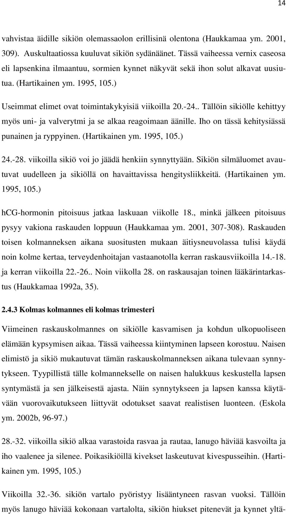 . Tällöin sikiölle kehittyy myös uni- ja valverytmi ja se alkaa reagoimaan äänille. Iho on tässä kehitysiässä punainen ja ryppyinen. (Hartikainen ym. 1995, 105.) 24.-28.