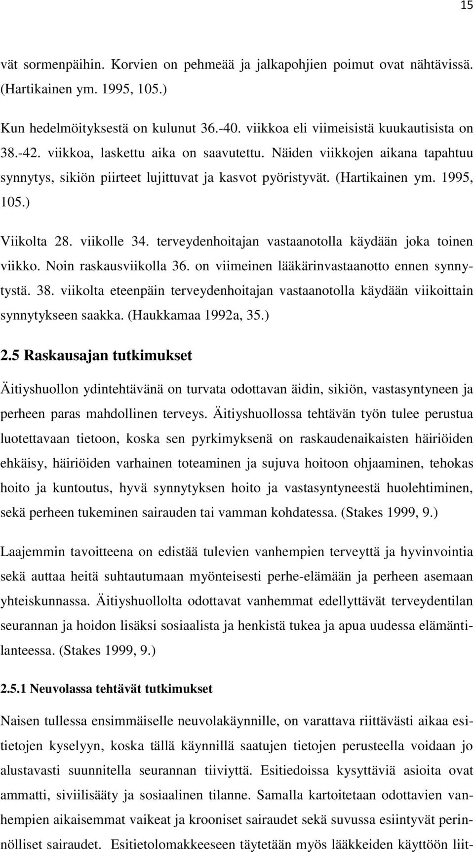 terveydenhoitajan vastaanotolla käydään joka toinen viikko. Noin raskausviikolla 36. on viimeinen lääkärinvastaanotto ennen synnytystä. 38.