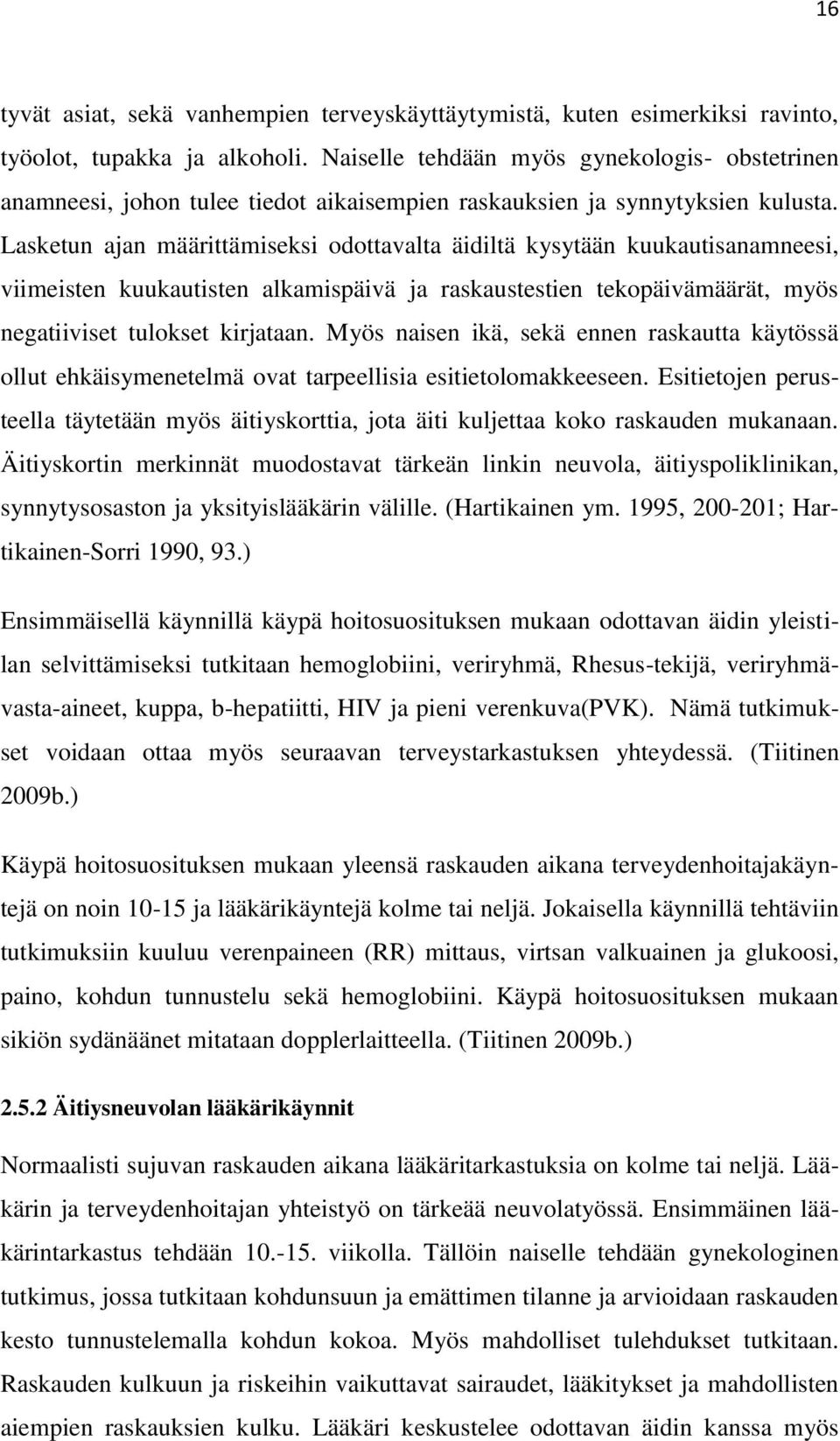 Lasketun ajan määrittämiseksi odottavalta äidiltä kysytään kuukautisanamneesi, viimeisten kuukautisten alkamispäivä ja raskaustestien tekopäivämäärät, myös negatiiviset tulokset kirjataan.