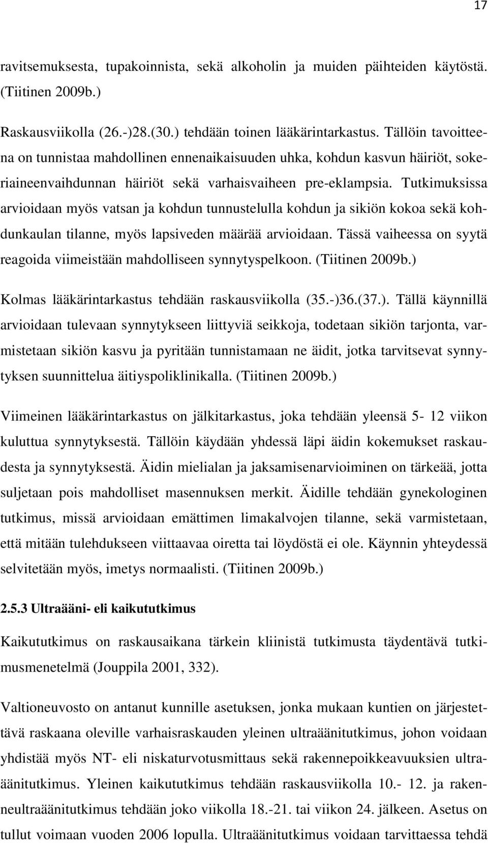 Tutkimuksissa arvioidaan myös vatsan ja kohdun tunnustelulla kohdun ja sikiön kokoa sekä kohdunkaulan tilanne, myös lapsiveden määrää arvioidaan.