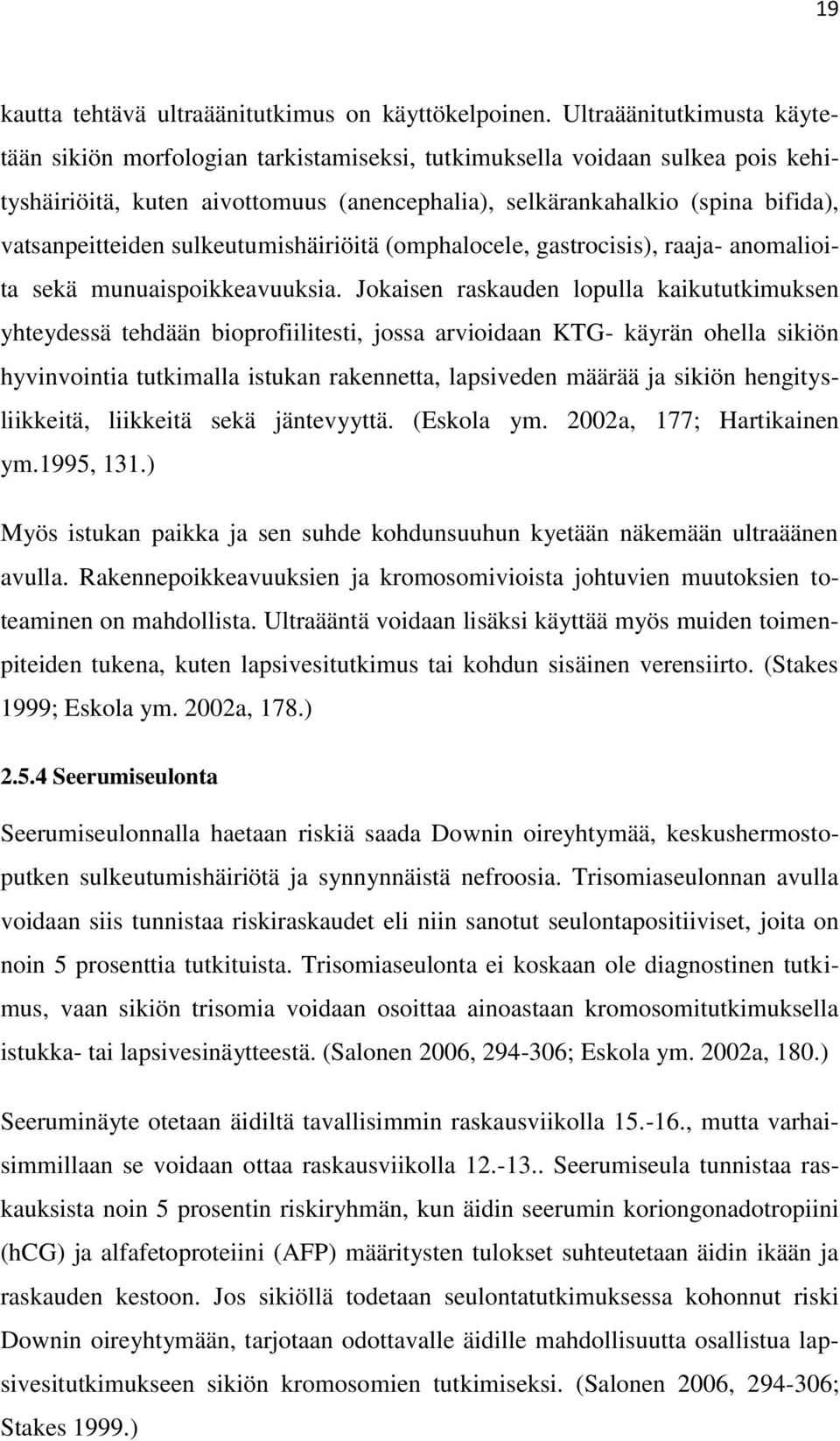 vatsanpeitteiden sulkeutumishäiriöitä (omphalocele, gastrocisis), raaja- anomalioita sekä munuaispoikkeavuuksia.