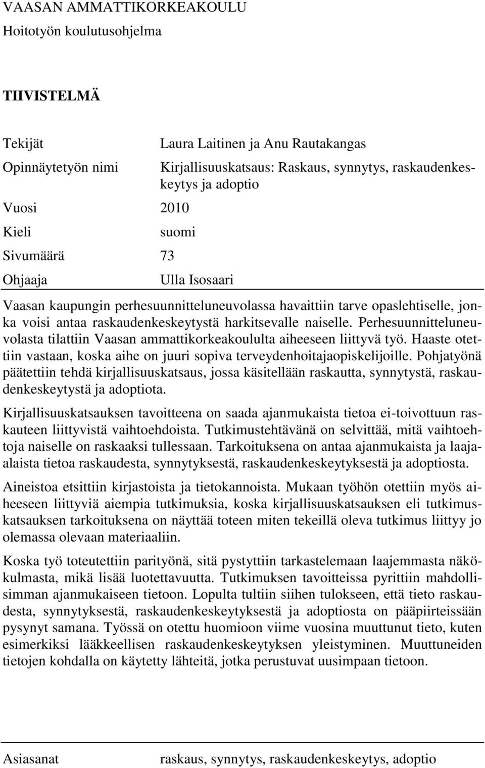 Perhesuunnitteluneuvolasta tilattiin Vaasan ammattikorkeakoululta aiheeseen liittyvä työ. Haaste otettiin vastaan, koska aihe on juuri sopiva terveydenhoitajaopiskelijoille.