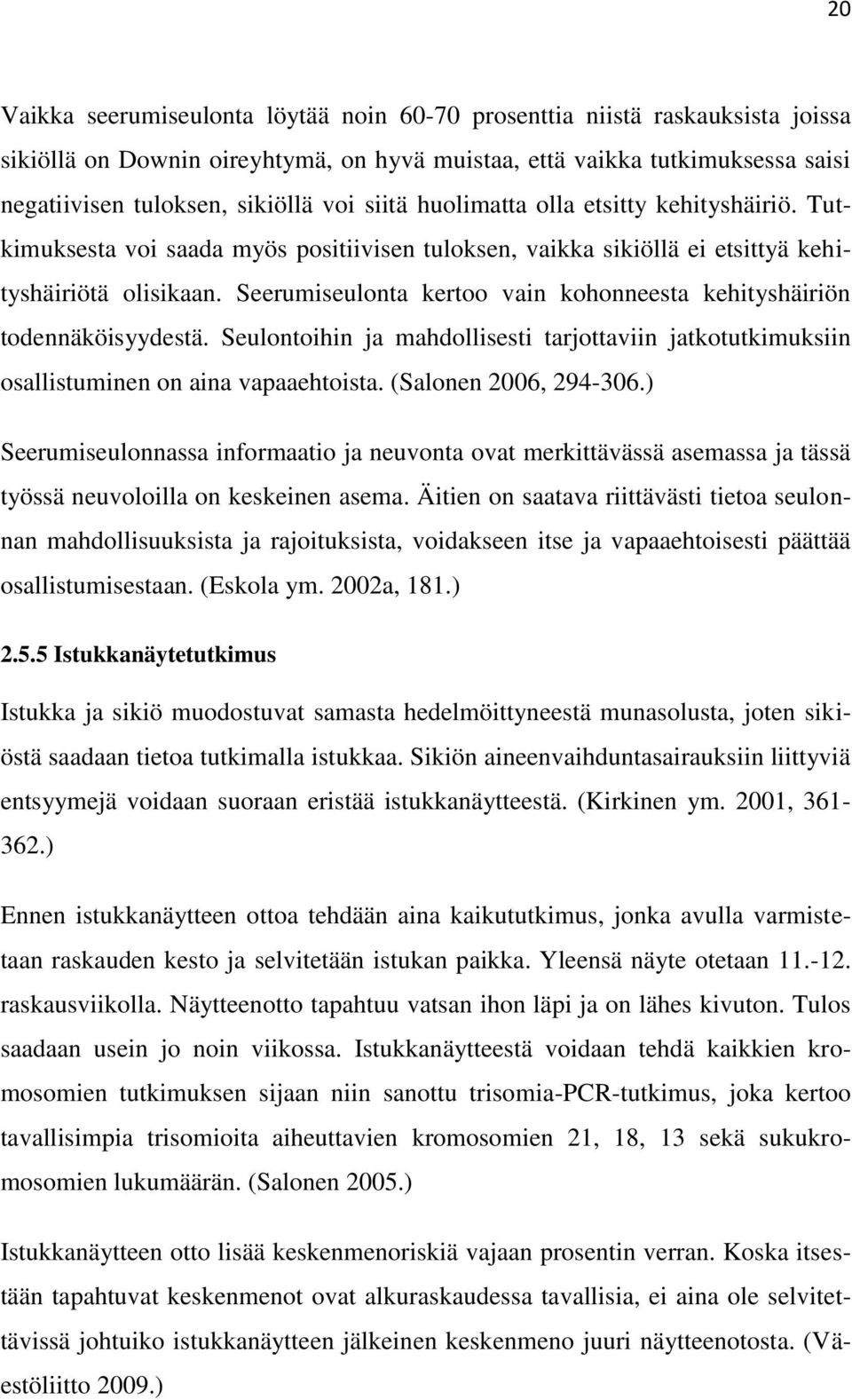 Seerumiseulonta kertoo vain kohonneesta kehityshäiriön todennäköisyydestä. Seulontoihin ja mahdollisesti tarjottaviin jatkotutkimuksiin osallistuminen on aina vapaaehtoista. (Salonen 2006, 294-306.