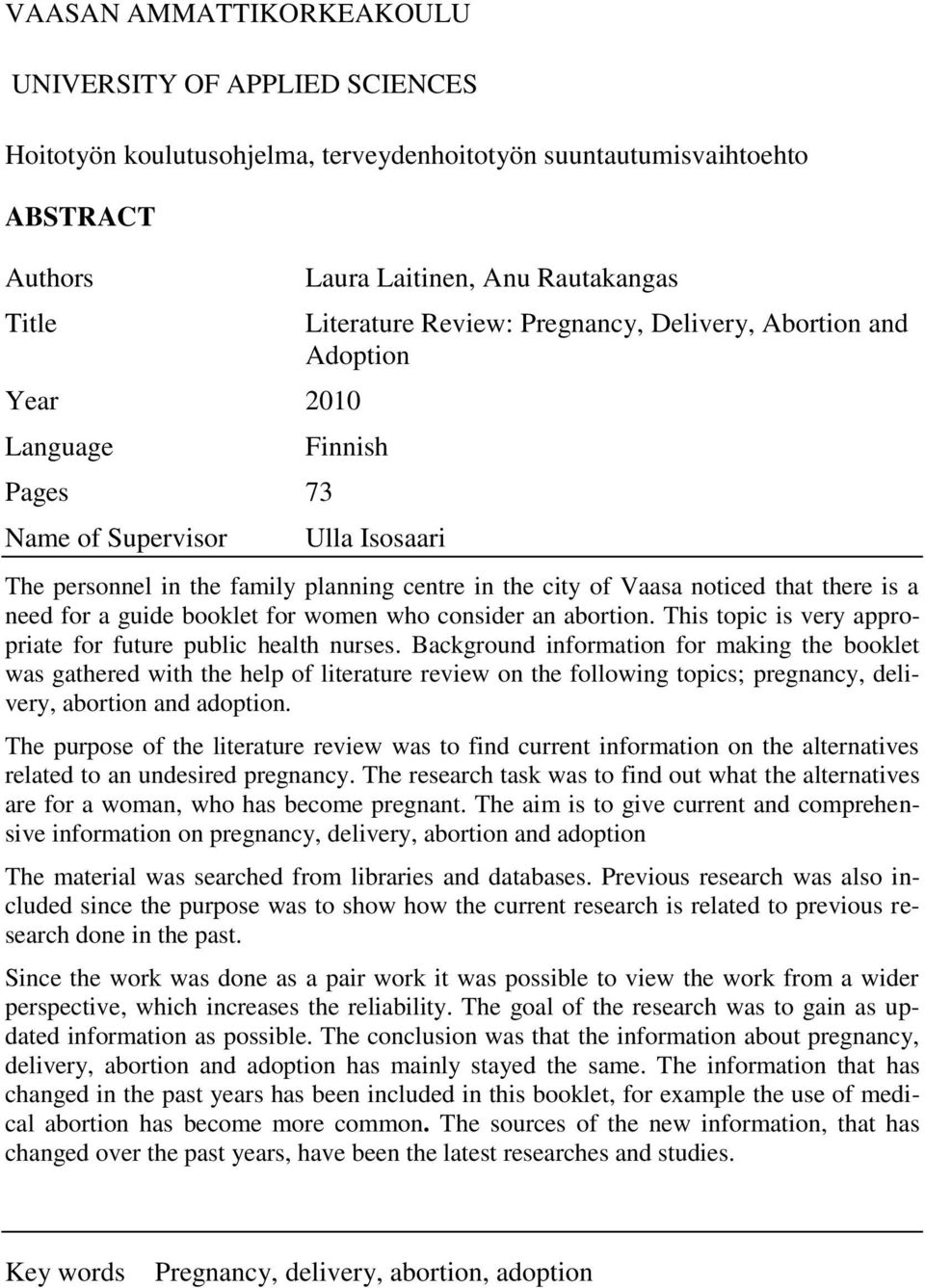 is a need for a guide booklet for women who consider an abortion. This topic is very appropriate for future public health nurses.