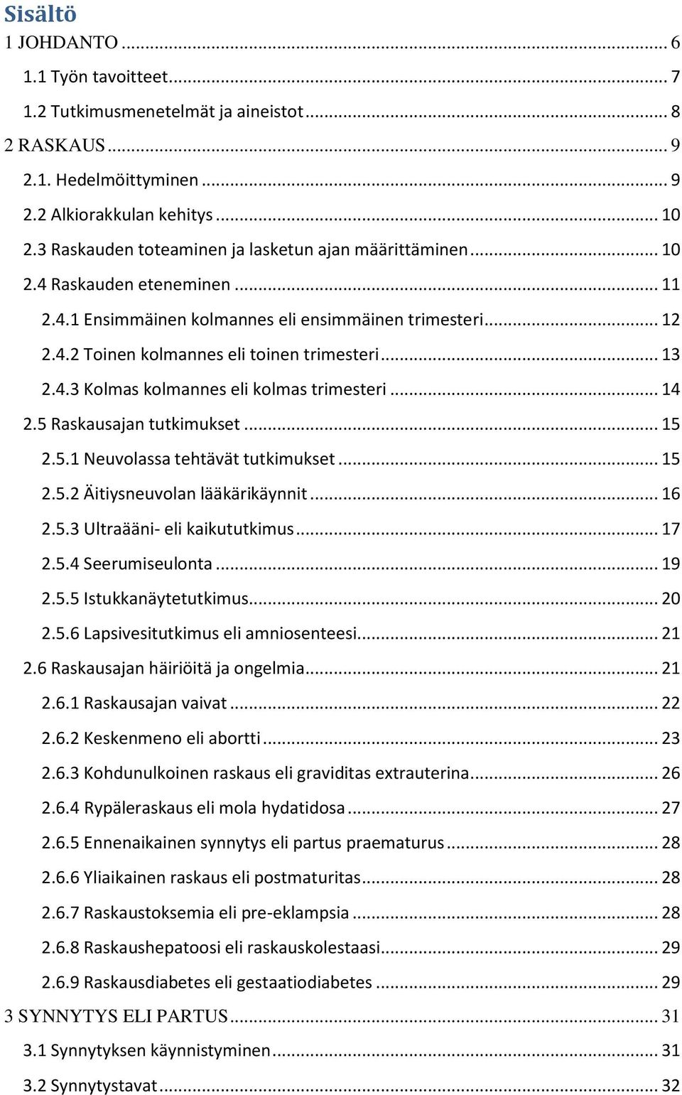 .. 13 2.4.3 Kolmas kolmannes eli kolmas trimesteri... 14 2.5 Raskausajan tutkimukset... 15 2.5.1 Neuvolassa tehtävät tutkimukset... 15 2.5.2 Äitiysneuvolan lääkärikäynnit... 16 2.5.3 Ultraääni- eli kaikututkimus.