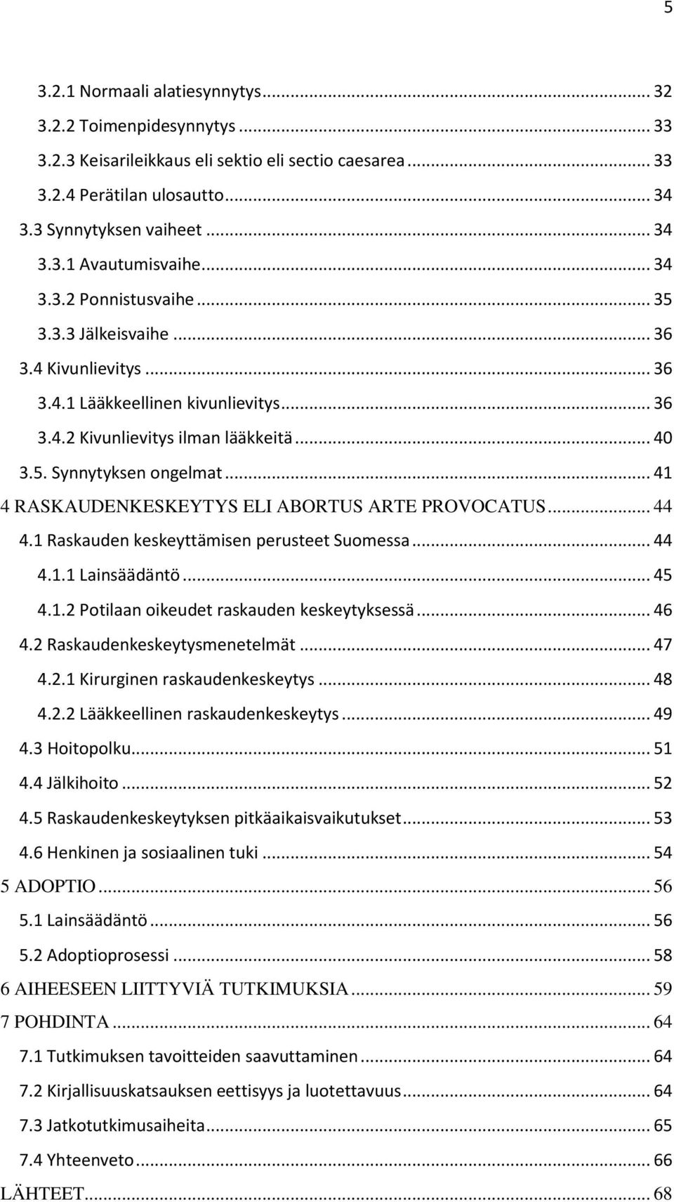 .. 41 4 RASKAUDENKESKEYTYS ELI ABORTUS ARTE PROVOCATUS... 44 4.1 Raskauden keskeyttämisen perusteet Suomessa... 44 4.1.1 Lainsäädäntö... 45 4.1.2 Potilaan oikeudet raskauden keskeytyksessä... 46 4.