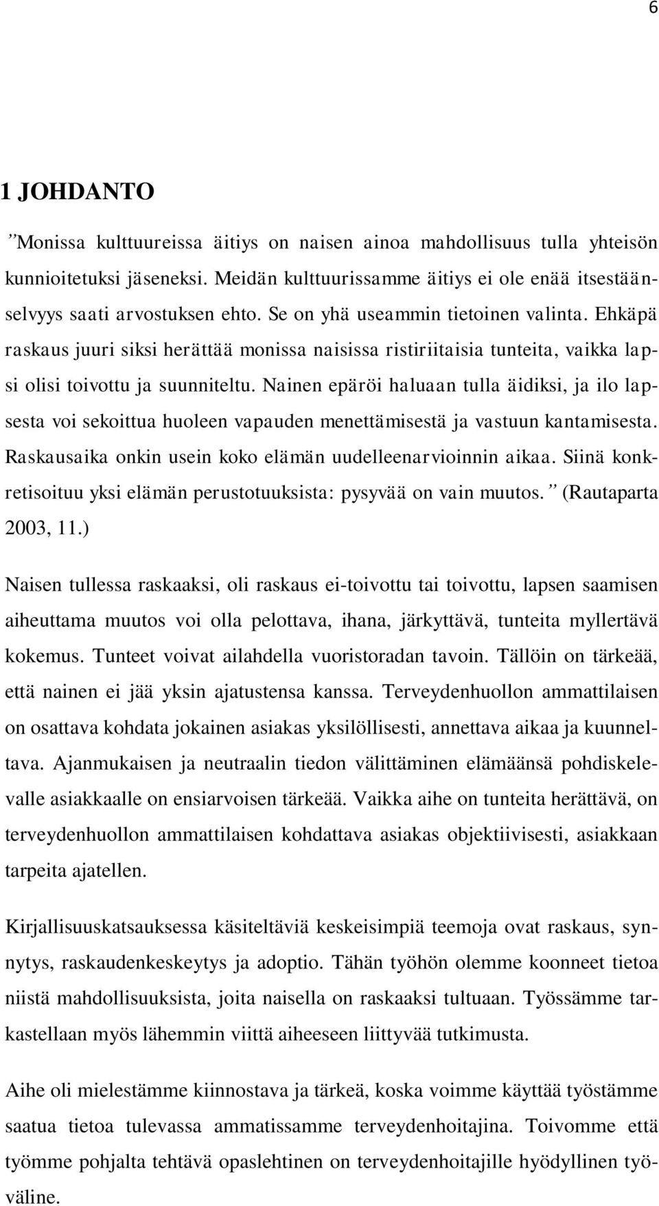 Nainen epäröi haluaan tulla äidiksi, ja ilo lapsesta voi sekoittua huoleen vapauden menettämisestä ja vastuun kantamisesta. Raskausaika onkin usein koko elämän uudelleenarvioinnin aikaa.