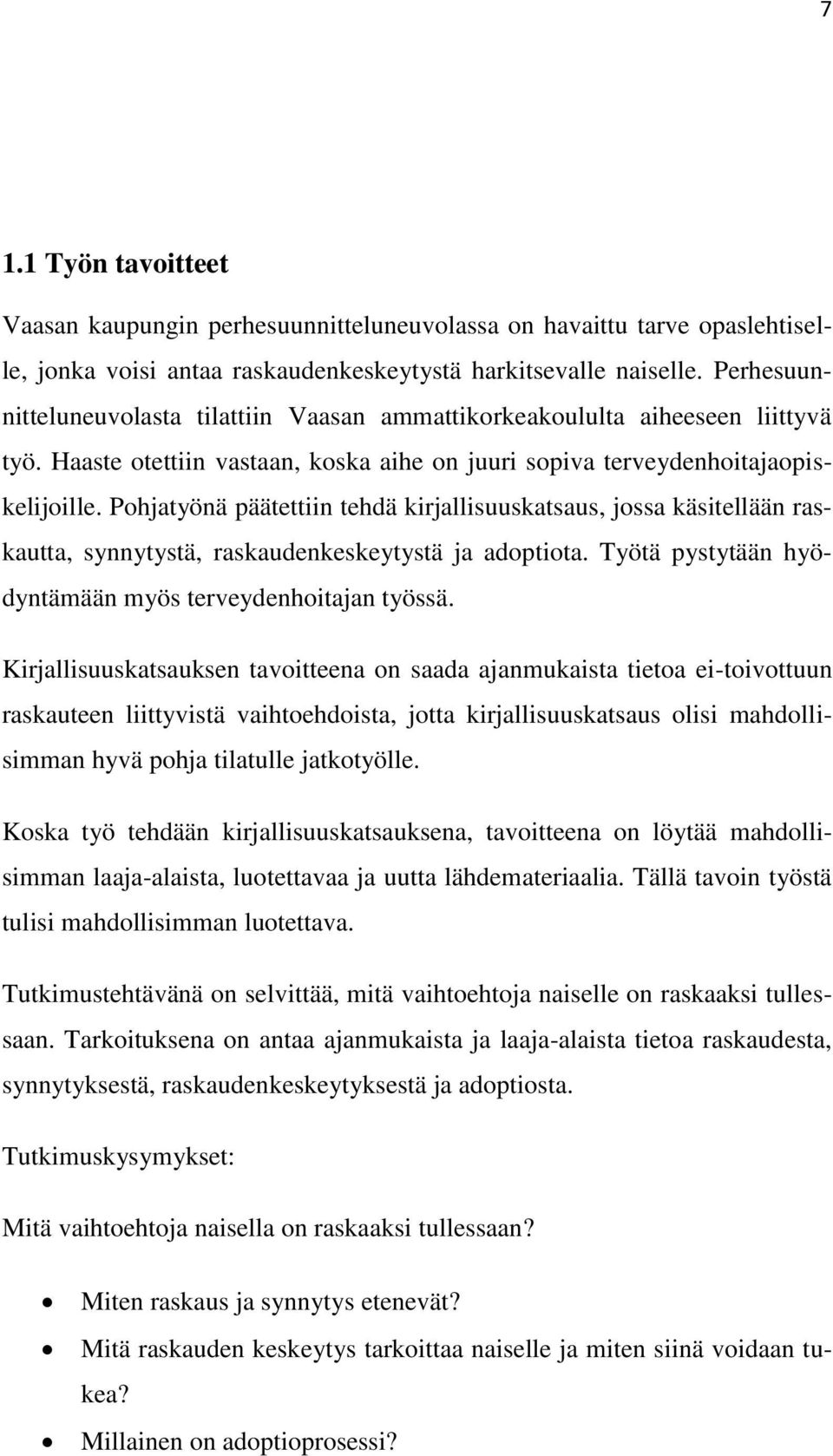 Pohjatyönä päätettiin tehdä kirjallisuuskatsaus, jossa käsitellään raskautta, synnytystä, raskaudenkeskeytystä ja adoptiota. Työtä pystytään hyödyntämään myös terveydenhoitajan työssä.