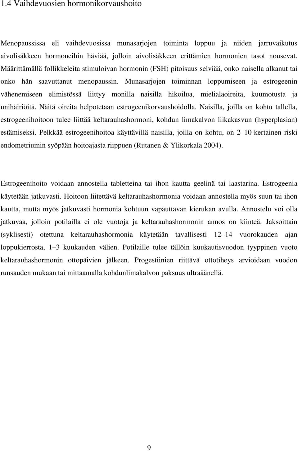 Munasarjojen toiminnan loppumiseen ja estrogeenin vähenemiseen elimistössä liittyy monilla naisilla hikoilua, mielialaoireita, kuumotusta ja unihäiriöitä.