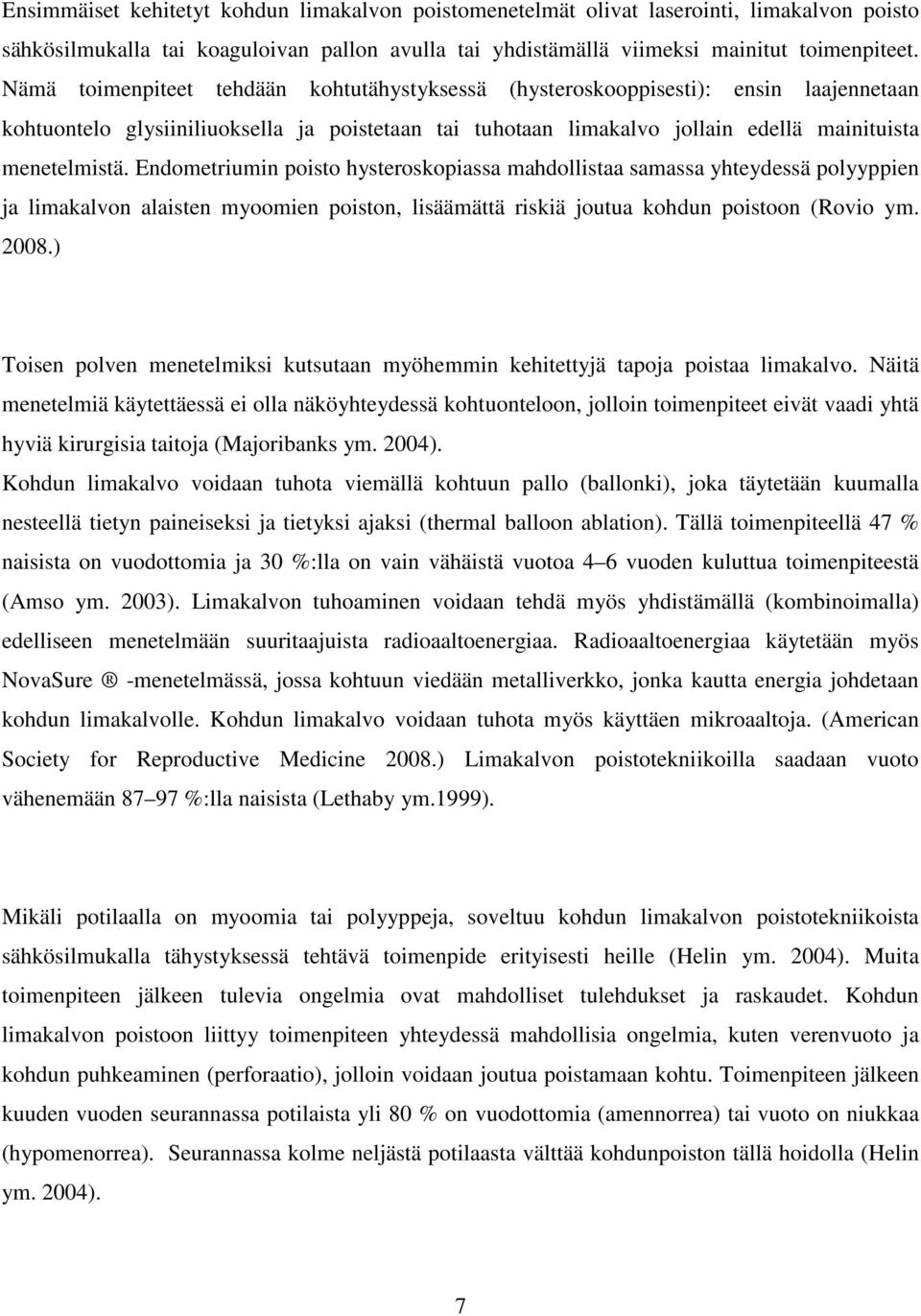 Endometriumin poisto hysteroskopiassa mahdollistaa samassa yhteydessä polyyppien ja limakalvon alaisten myoomien poiston, lisäämättä riskiä joutua kohdun poistoon (Rovio ym. 2008.