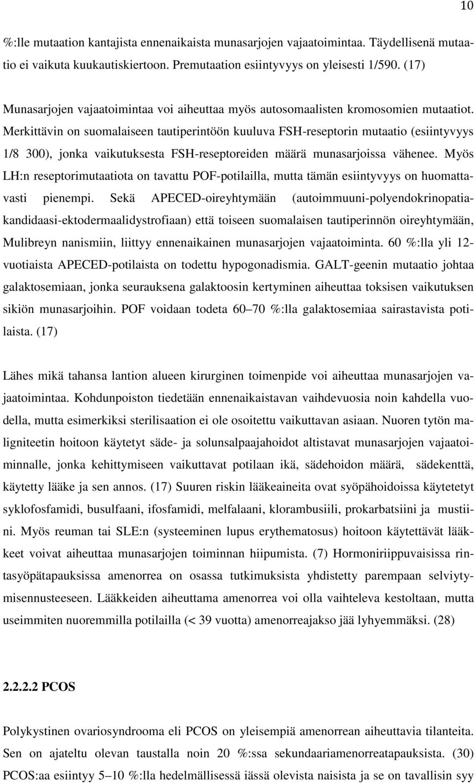 Merkittävin on suomalaiseen tautiperintöön kuuluva FSH-reseptorin mutaatio (esiintyvyys 1/8 300), jonka vaikutuksesta FSH-reseptoreiden määrä munasarjoissa vähenee.