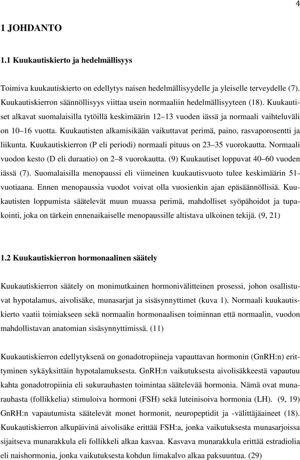 Kuukautisten alkamisikään vaikuttavat perimä, paino, rasvaporosentti ja liikunta. Kuukautiskierron (P eli periodi) normaali pituus on 23 35 vuorokautta.