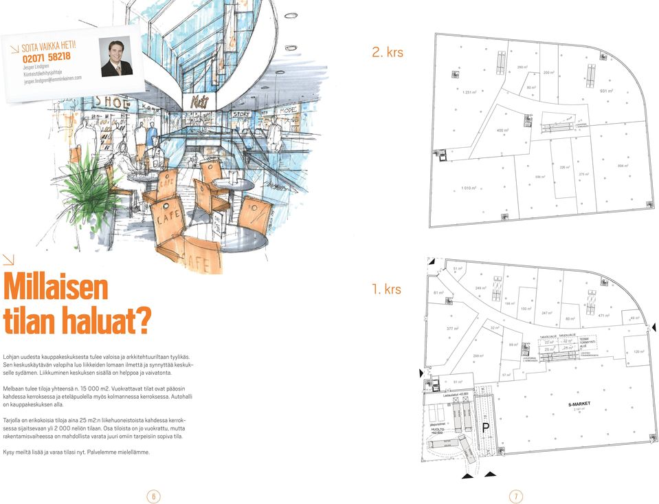 krs 81 m 2 249 m 2 tilan haluat? 377 m 2 32 m 2 Lohjan uudesta kauppakeskuksesta tulee valoisa ja arkkitehtuuriltaan tyylikäs.