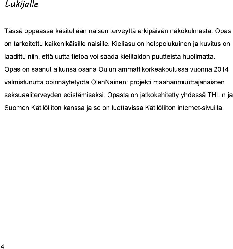 Opas on saanut alkunsa osana Oulun ammattikorkeakoulussa vuonna 2014 valmistunutta opinnäytetyötä OlenNainen: projekti