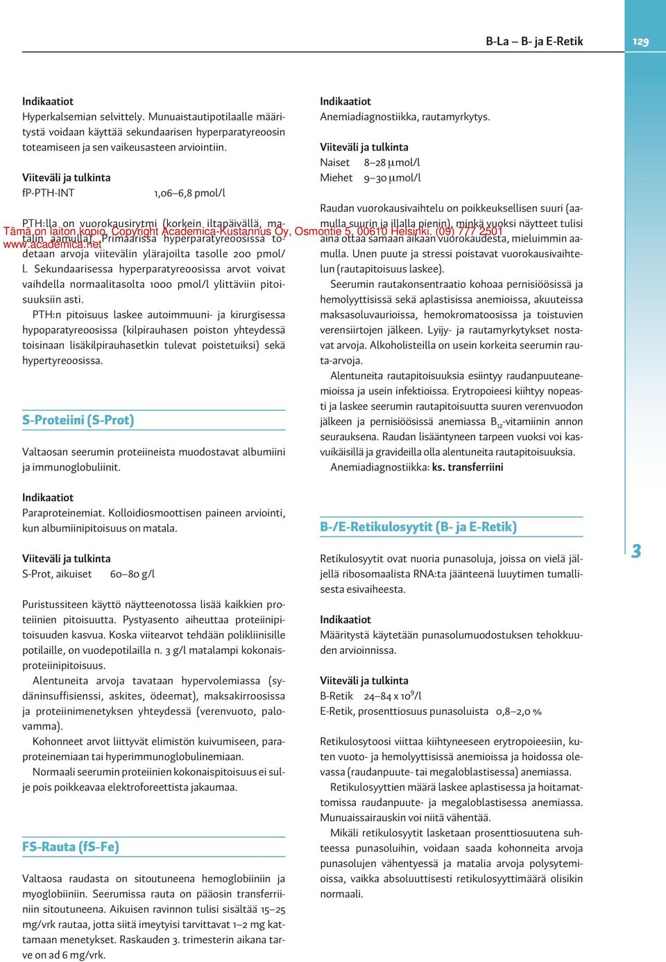 Sekundaarisessa hyperparatyreoosissa arvot voivat vaihdella normaalitasolta 1000 pmol/l ylittäviin pitoisuuksiin asti.