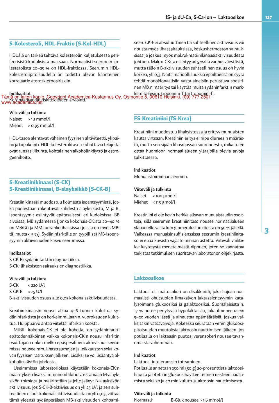 Koronaaritaudin riskitekijöiden arviointi. Naiset > 1,1 mmol/l Miehet > 0,95 mmol/l HDL-tasoa alentavat vähäinen fyysinen aktiviteetti, ylipaino ja tupakointi.