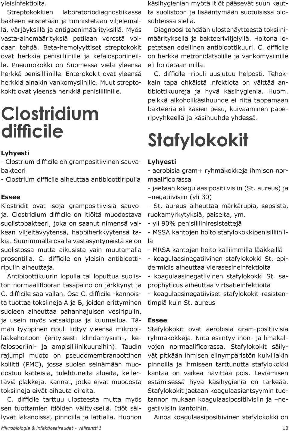 Pneumokokki on Suomessa vielä yleensä herkkä penisilliinille. Enterokokit ovat yleensä herkkiä ainakin vankomysiinille. Muut streptokokit ovat yleensä herkkiä penisilliinille.
