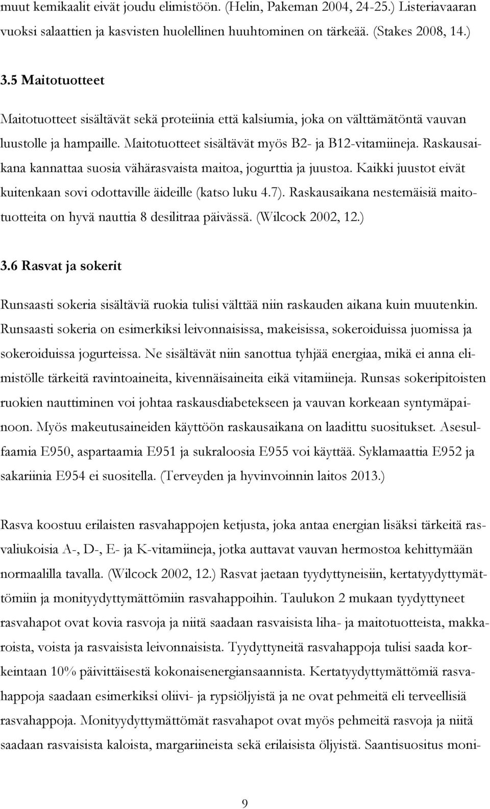 Raskausaikana kannattaa suosia vähärasvaista maitoa, jogurttia ja juustoa. Kaikki juustot eivät kuitenkaan sovi odottaville äideille (katso luku 4.7).