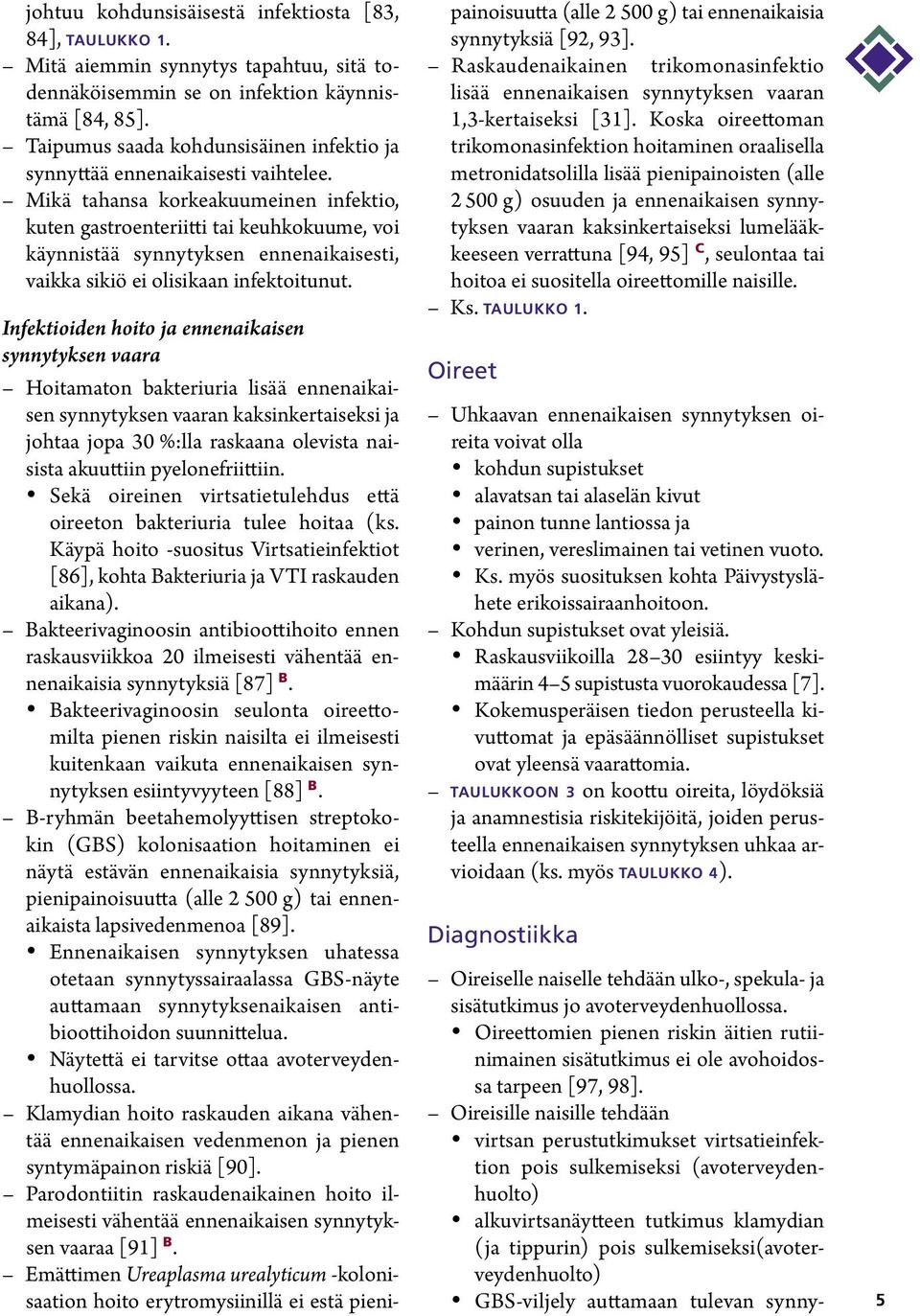 Mikä tahansa korkeakuumeinen infektio, kuten gastroenteriitti tai keuhkokuume, voi käynnistää synnytyksen ennenaikaisesti, vaikka sikiö ei olisikaan infektoitunut.