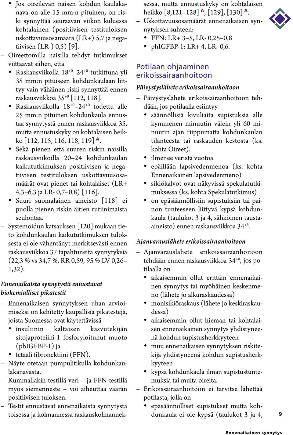 Oireettomilla naisilla tehdyt tutkimukset viittaavat siihen, että Raskausviikolla 18 +0 24 +0 tutkittuna yli 35 mm:n pituiseen kohdunkaulaan liittyy vain vähäinen riski synnyttää ennen raskausviikkoa