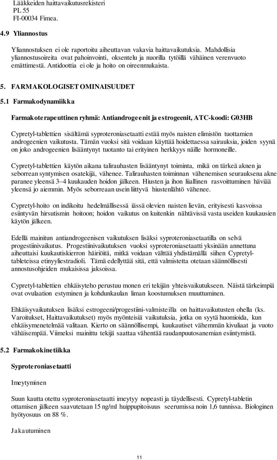 1 Farmakodynamiikka Farmakoterapeuttinen ryhmä: Antiandrogeenit ja estrogeenit, ATC-koodi: G03HB Cypretyl-tablettien sisältämä syproteroniasetaatti estää myös naisten elimistön tuottamien