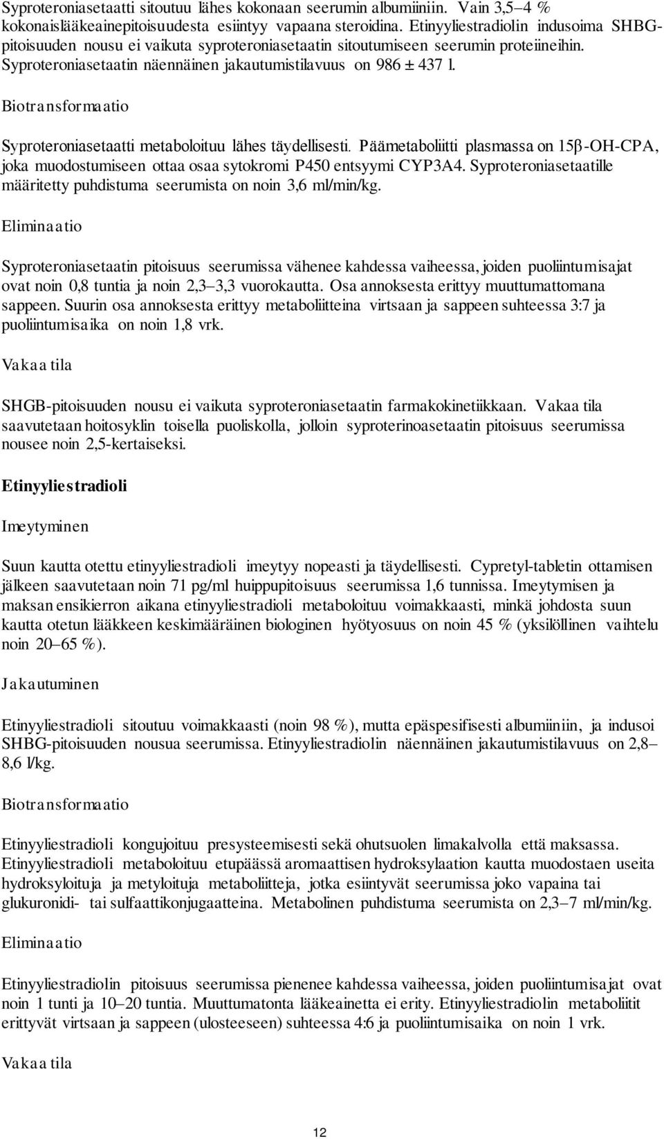 Biotransformaatio Syproteroniasetaatti metaboloituu lähes täydellisesti. Päämetaboliitti plasmassa on 15β-OH-CPA, joka muodostumiseen ottaa osaa sytokromi P450 entsyymi CYP3A4.