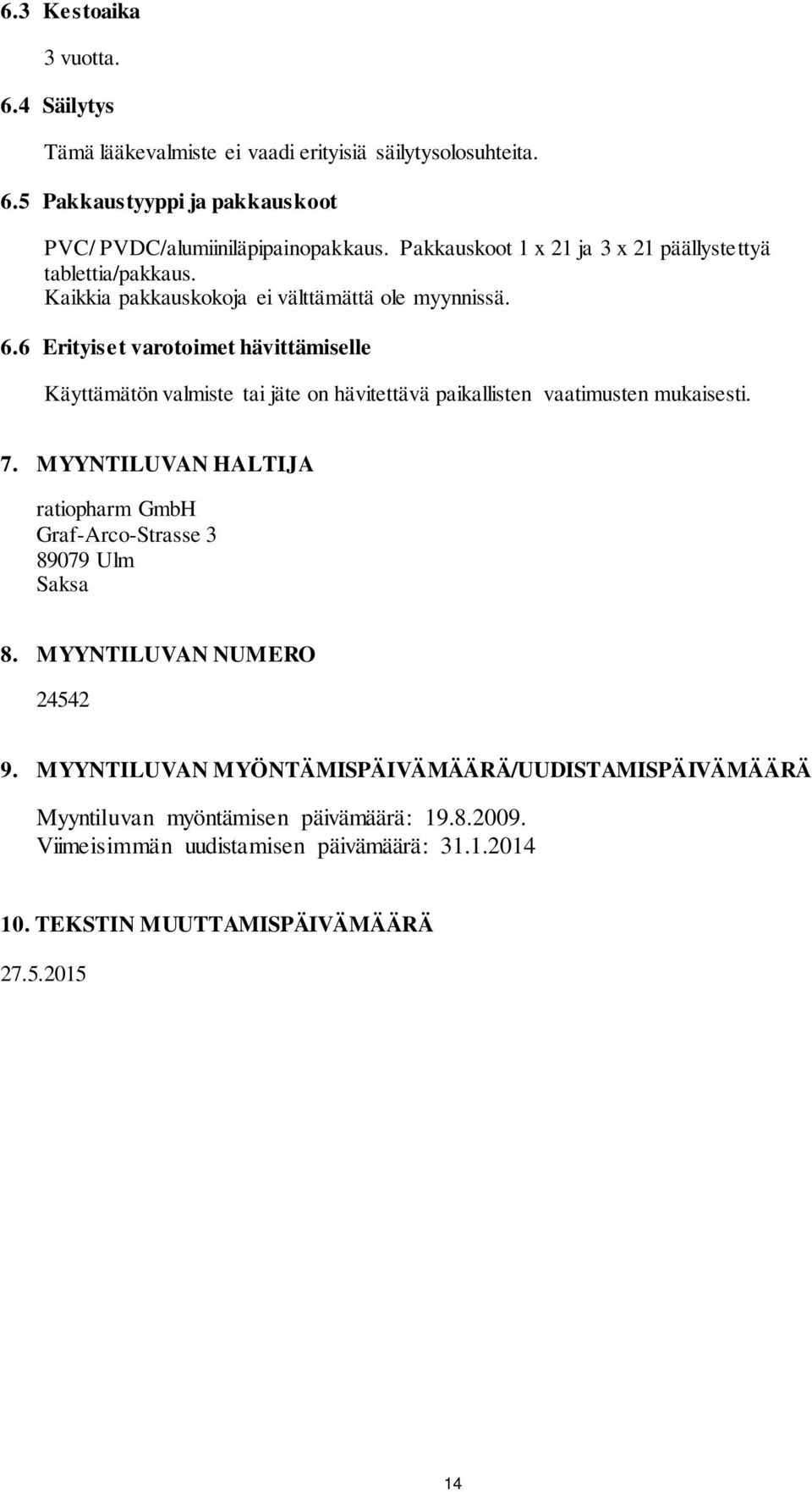 6 Erityiset varotoimet hävittämiselle Käyttämätön valmiste tai jäte on hävitettävä paikallisten vaatimusten mukaisesti. 7.