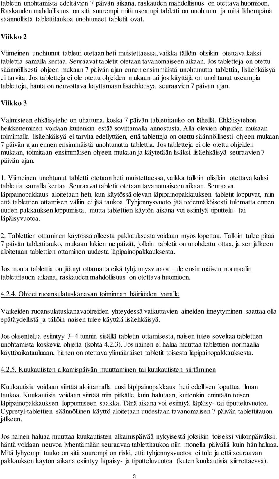 Viikko 2 Viimeinen unohtunut tabletti otetaan heti muistettaessa, vaikka tällöin olisikin otettava kaksi tablettia samalla kertaa. Seuraavat tabletit otetaan tavanomaiseen aikaan.