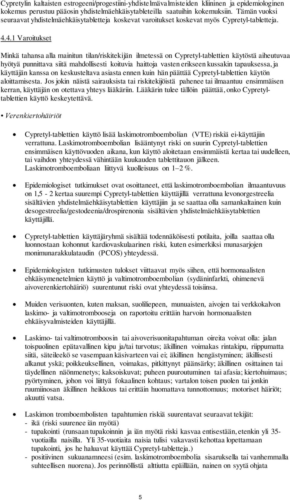 4.1 Varoitukset Minkä tahansa alla mainitun tilan/riskitekijän ilmetessä on Cypretyl-tablettien käytöstä aiheutuvaa hyötyä punnittava siitä mahdollisesti koituvia haittoja vasten erikseen kussakin