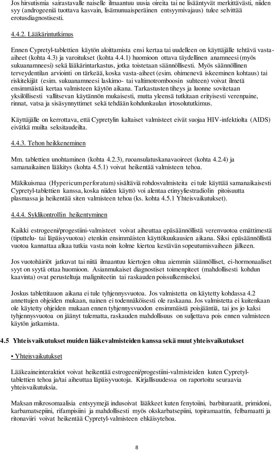 Myös säännöllinen terveydentilan arviointi on tärkeää, koska vasta-aiheet (esim. ohimenevä iskeeminen kohtaus) tai riskitekijät (esim.