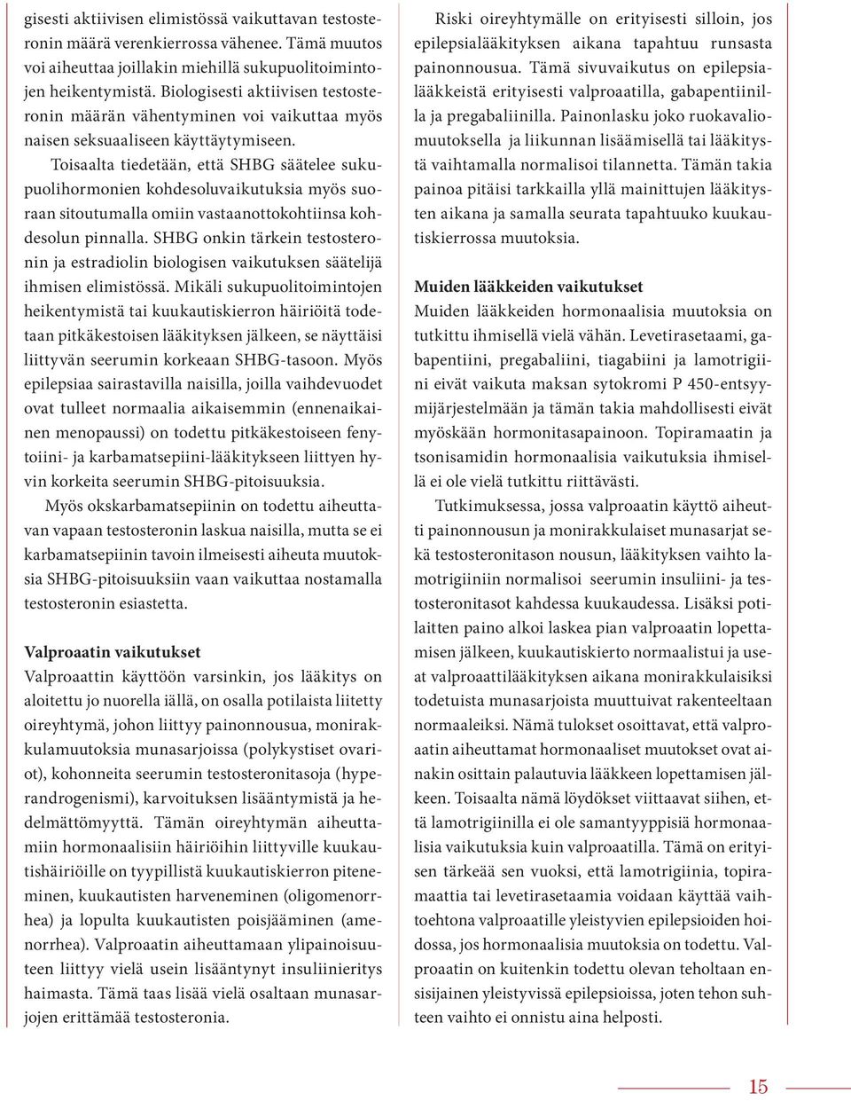 Toisaalta tiedetään, että SHBG säätelee sukupuolihormonien kohdesoluvaikutuksia myös suoraan sitoutumalla omiin vastaanottokohtiinsa kohdesolun pinnalla.