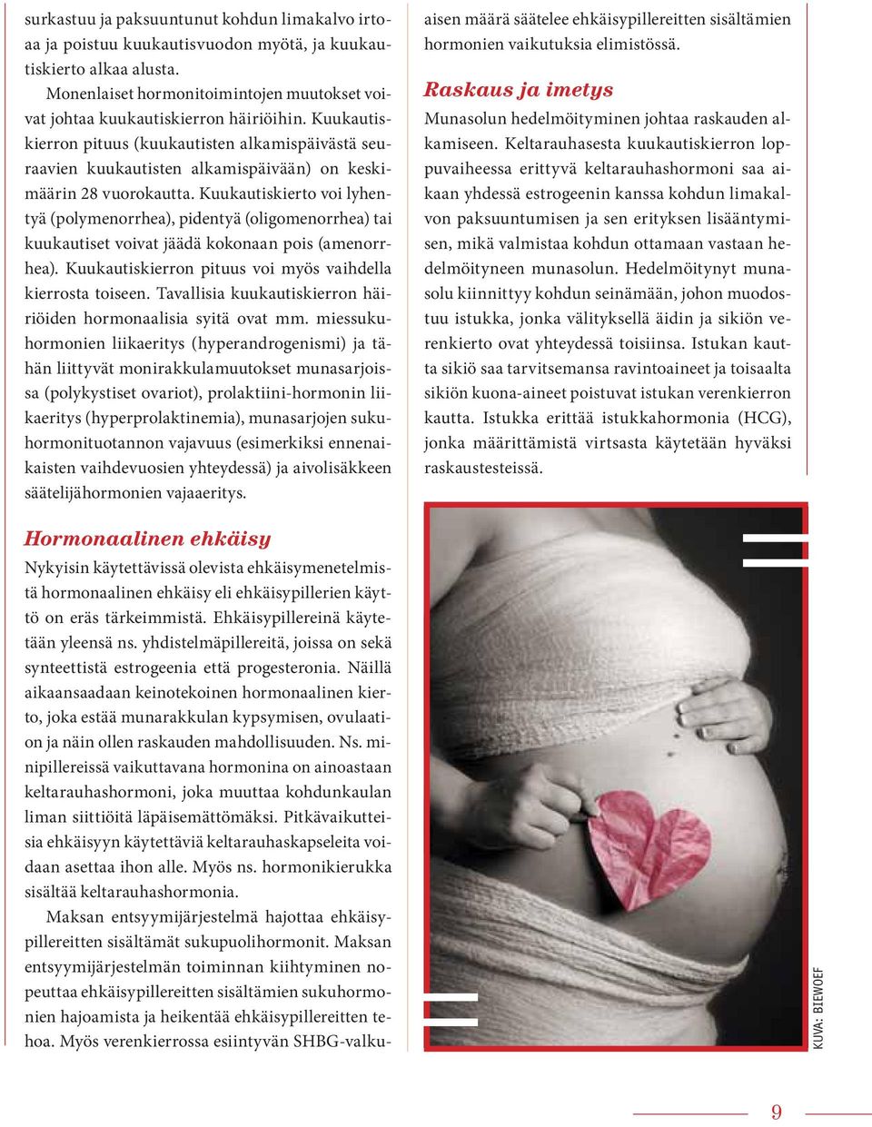 Kuukautiskierto voi lyhentyä (polymenorrhea), pidentyä (oligomenorrhea) tai kuukautiset voivat jäädä kokonaan pois (amenorrhea). Kuukautiskierron pituus voi myös vaihdella kierrosta toiseen.